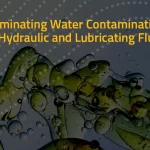 Eliminating Water Contamination from Hydraulic and Lubricating Fluids 101