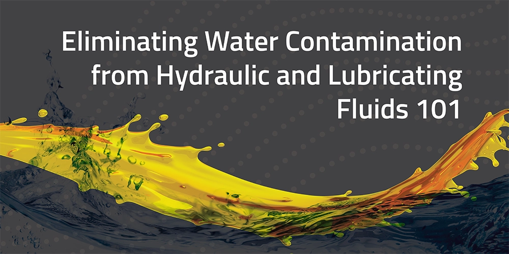 Eliminating Water Contamination from Hydraulic and Lubricating Fluids 101 banner imager