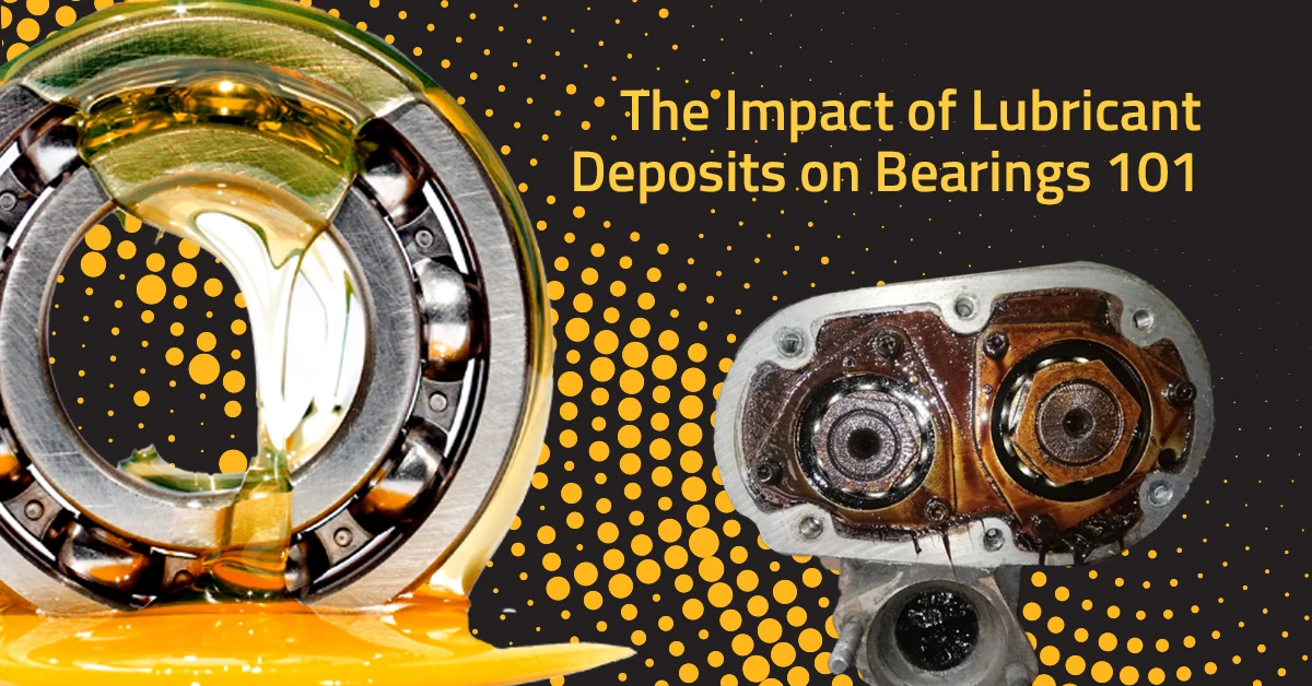 The Impact of Lubricant Deposits on Bearings 101 banner image